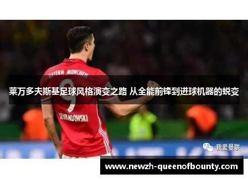 莱万多夫斯基足球风格演变之路 从全能前锋到进球机器的蜕变