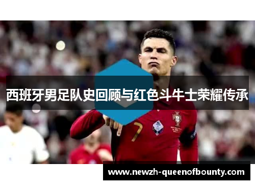 西班牙男足队史回顾与红色斗牛士荣耀传承