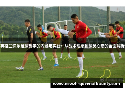 英格兰快乐足球哲学的内涵与实践：从战术理念到球员心态的全面解析