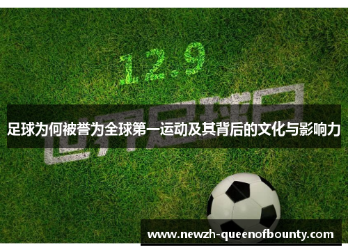 足球为何被誉为全球第一运动及其背后的文化与影响力
