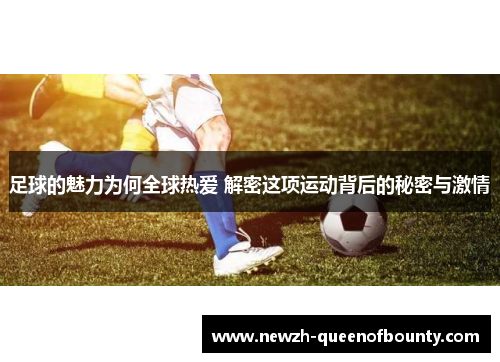 足球的魅力为何全球热爱 解密这项运动背后的秘密与激情