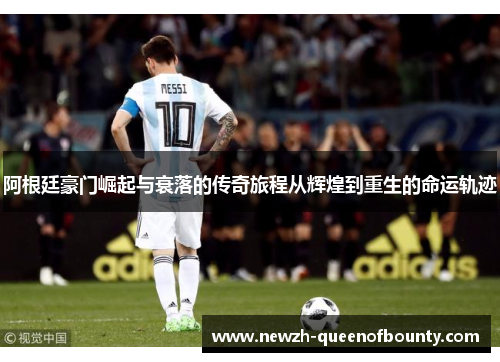 阿根廷豪门崛起与衰落的传奇旅程从辉煌到重生的命运轨迹