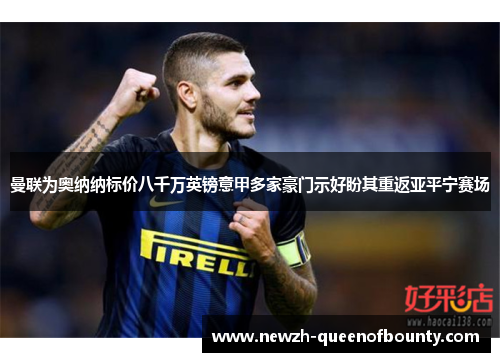 曼联为奥纳纳标价八千万英镑意甲多家豪门示好盼其重返亚平宁赛场