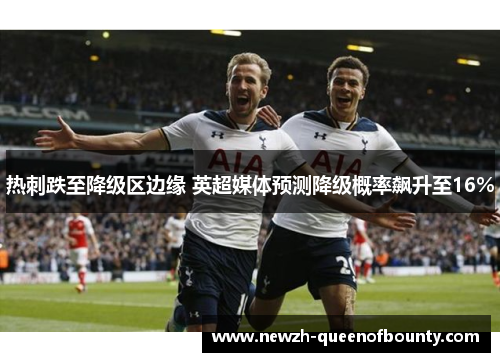 热刺跌至降级区边缘 英超媒体预测降级概率飙升至16%