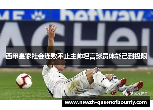 西甲皇家社会连败不止主帅坦言球员体能已到极限 西甲皇家社会连败不止主帅坦言球员体能已到极限